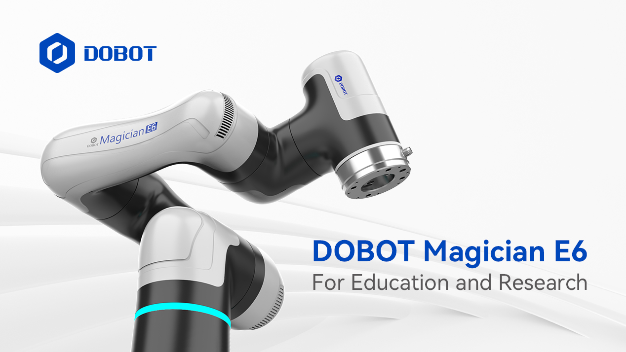 Dobot Launched Magician E6, Six-Axis Collaborative Robot for Education and Research